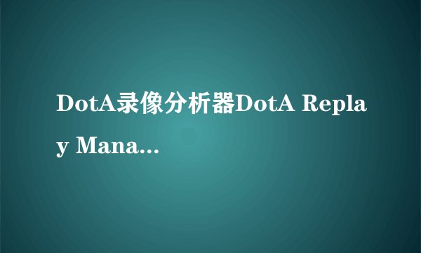 DotA录像分析器DotA Replay Manager怎么用
