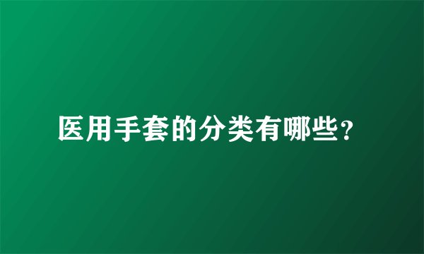 医用手套的分类有哪些？