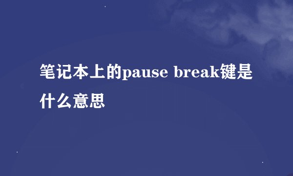 笔记本上的pause break键是什么意思
