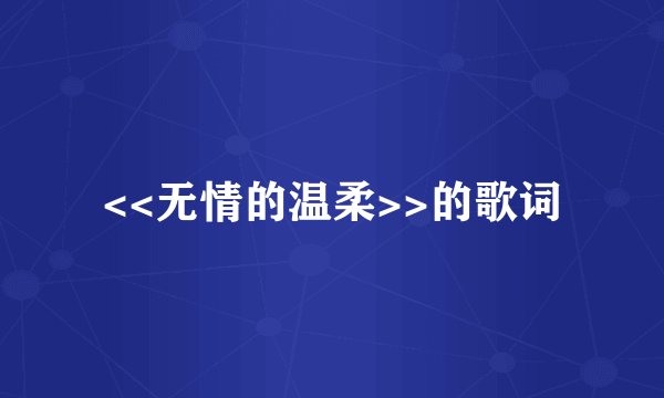 <<无情的温柔>>的歌词