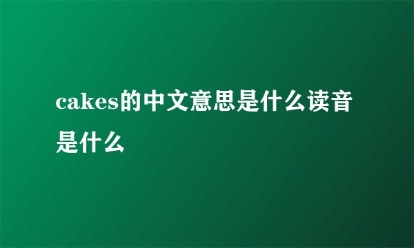 cakes的中文意思是什么读音是什么