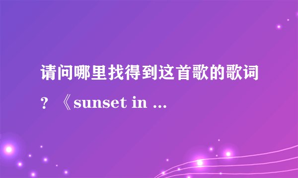 请问哪里找得到这首歌的歌词？《sunset in the lake》.谢谢。