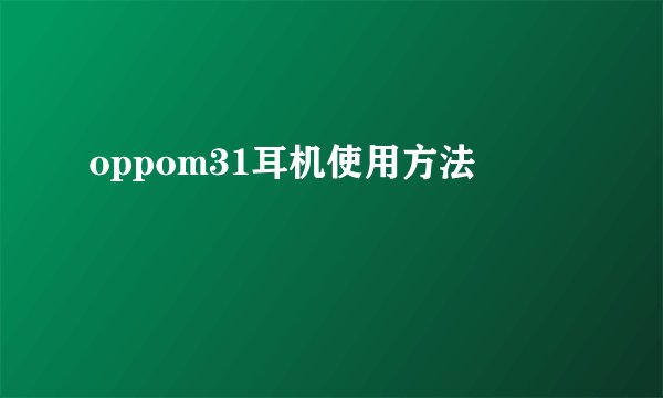 oppom31耳机使用方法