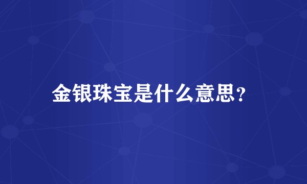 金银珠宝是什么意思？