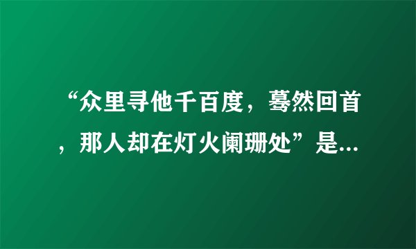 “众里寻他千百度，蓦然回首，那人却在灯火阑珊处”是什么意思？