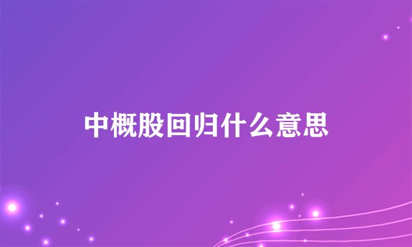 中概股回归什么意思