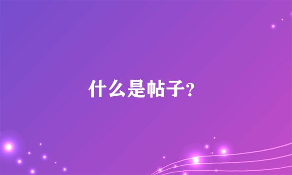 什么是帖子？