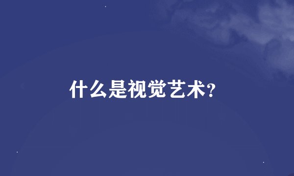 什么是视觉艺术？