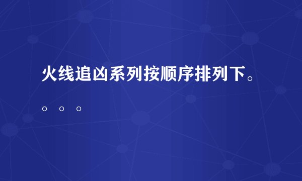 火线追凶系列按顺序排列下。。。。