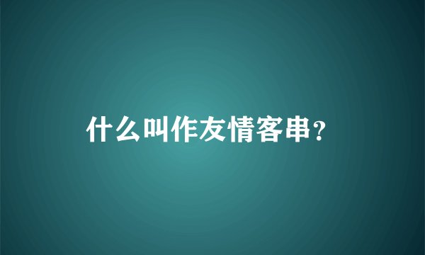 什么叫作友情客串？