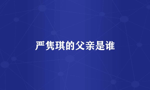 严隽琪的父亲是谁