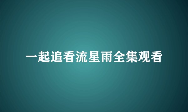 一起追看流星雨全集观看