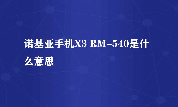 诺基亚手机X3 RM-540是什么意思