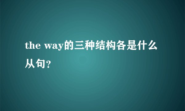the way的三种结构各是什么从句？
