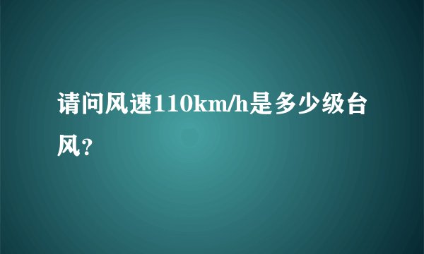 请问风速110km/h是多少级台风？