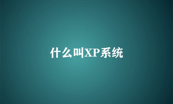 什么叫XP系统