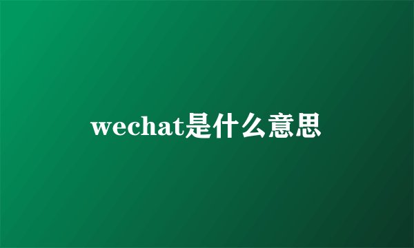 wechat是什么意思