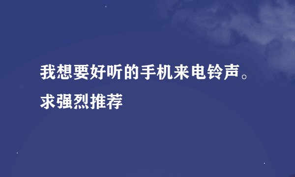 我想要好听的手机来电铃声。求强烈推荐
