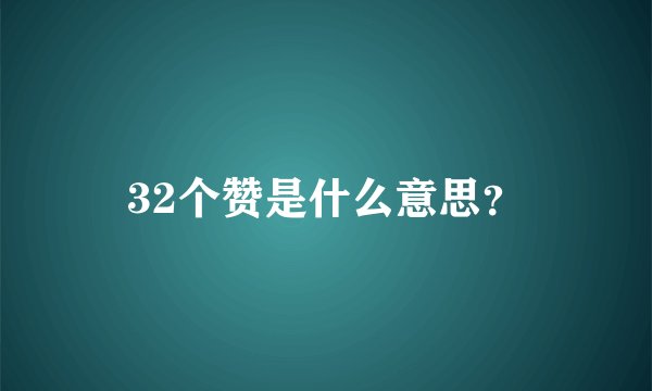 32个赞是什么意思？
