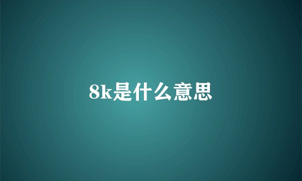8k是什么意思