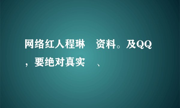 网络红人程琳旳资料。及QQ，要绝对真实旳、