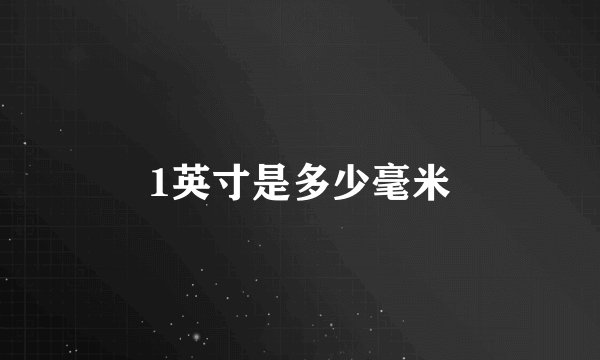 1英寸是多少毫米