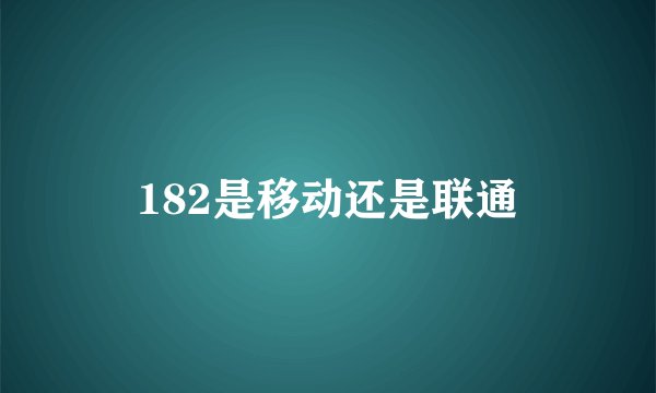 182是移动还是联通