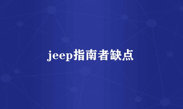 jeep指南者缺点
