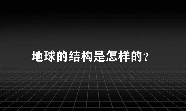 地球的结构是怎样的？