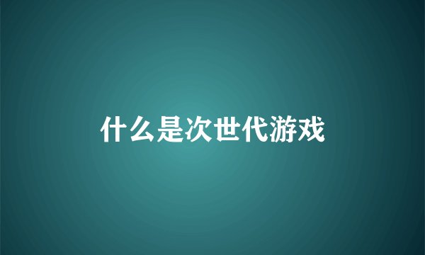 什么是次世代游戏