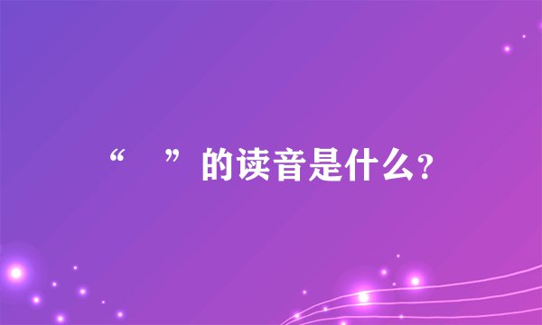 “啰”的读音是什么？