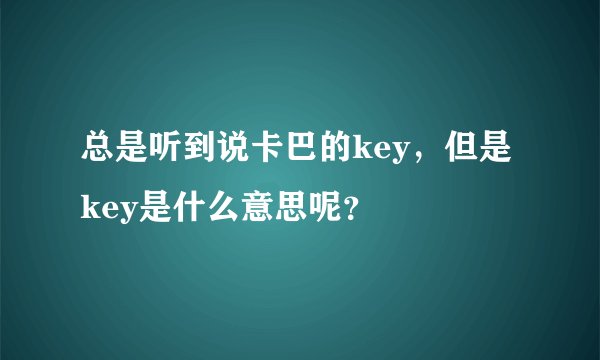 总是听到说卡巴的key，但是key是什么意思呢？