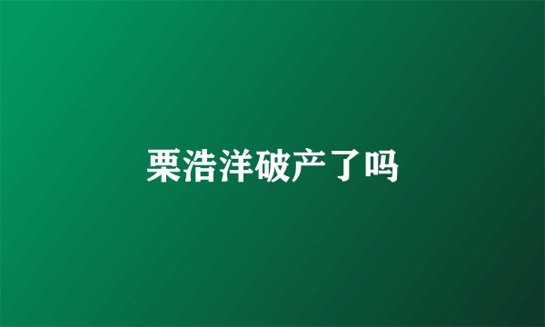栗浩洋破产了吗