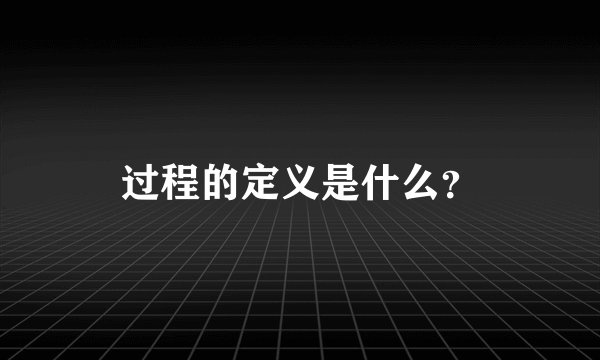 过程的定义是什么？