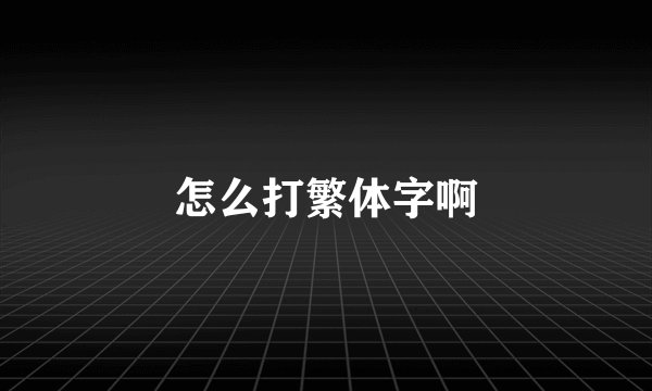 怎么打繁体字啊