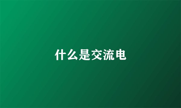 什么是交流电