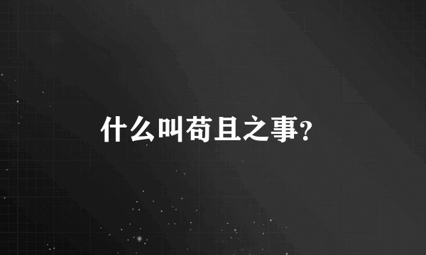 什么叫苟且之事？