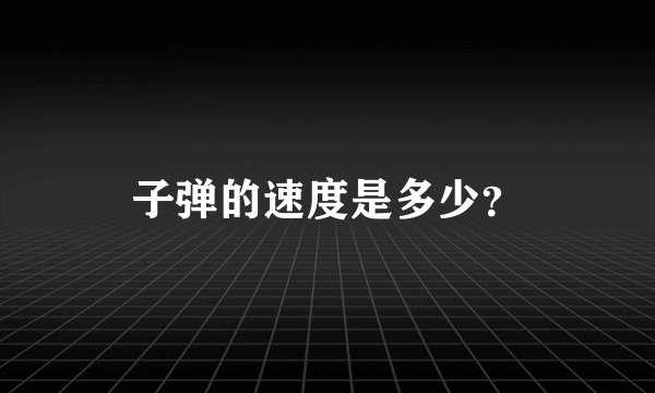 子弹的速度是多少？