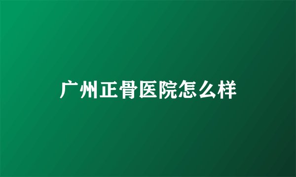 广州正骨医院怎么样