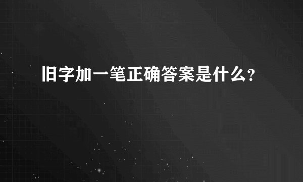 旧字加一笔正确答案是什么？