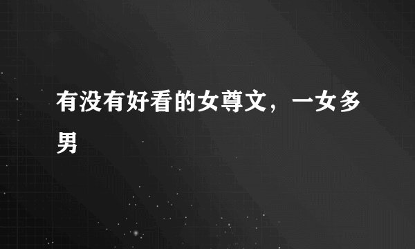 有没有好看的女尊文，一女多男