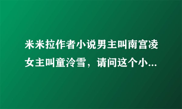 米米拉作者小说男主叫南宫凌女主叫童泠雪，请问这个小说叫什么