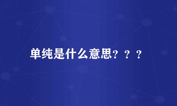 单纯是什么意思？？？