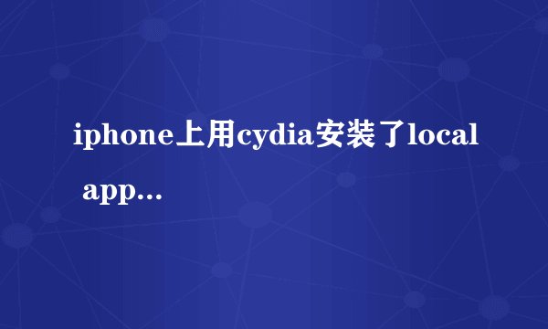 iphone上用cydia安装了local app store内购插件但是却安装完后没有图标显示，也不知道怎么用，急求帮助