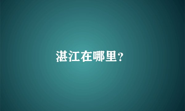湛江在哪里？