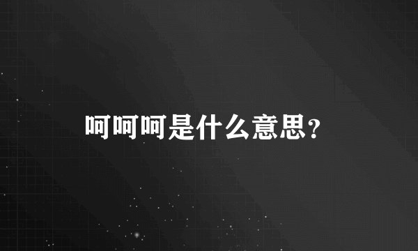 呵呵呵是什么意思？