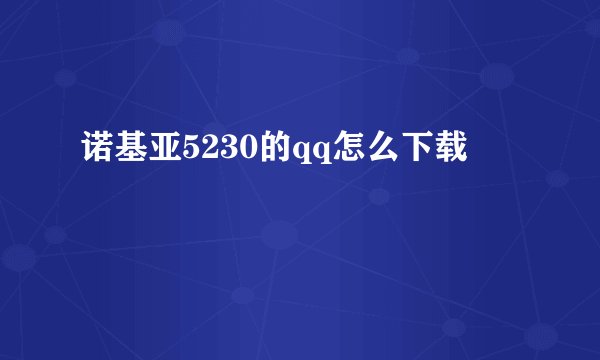 诺基亚5230的qq怎么下载