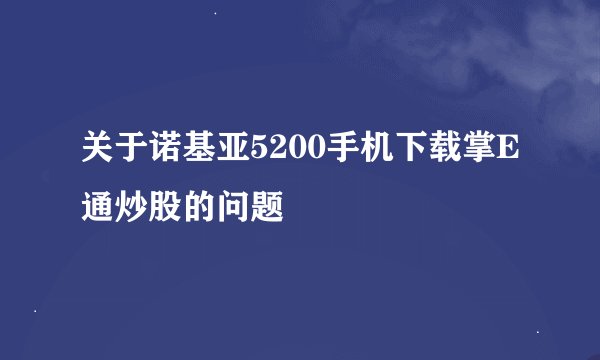 关于诺基亚5200手机下载掌E通炒股的问题