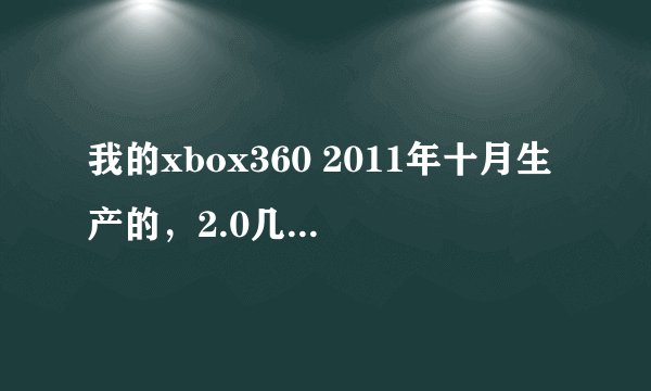 我的xbox360 2011年十月生产的，2.0几的版本。带去破解说降级再加破解要600多。是这个价钱吗。