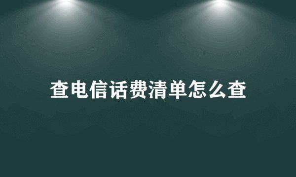 查电信话费清单怎么查